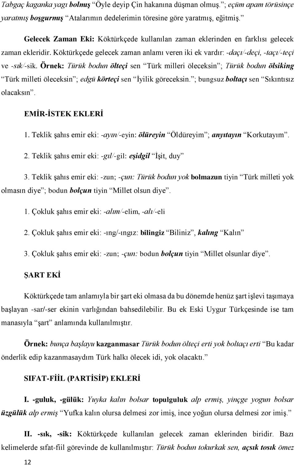 Örnek: Türük bodun ölteçi sen Türk milleri öleceksin ; Türük bodun ölsiking Türk milleti öleceksin ; edgü körteçi sen İyilik göreceksin. ; bungsuz boltaçı sen Sıkıntısız olacaksın.