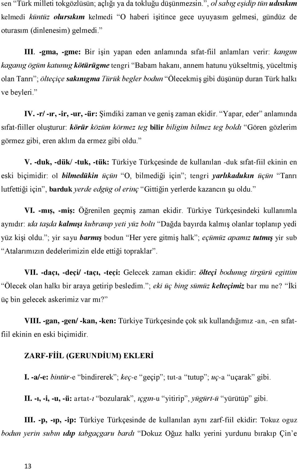 -gma, -gme: Bir işin yapan eden anlamında sıfat-fiil anlamları verir: kangım kaganıg ögüm katunug kötürügme tengri Babam hakanı, annem hatunu yükseltmiş, yüceltmiş olan Tanrı ; ölteçiçe sakınıgma