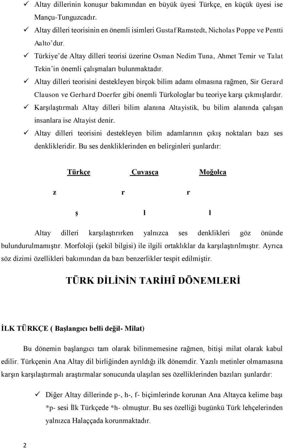 Altay dilleri teorisini destekleyen birçok bilim adamı olmasına rağmen, Sir Gerard Clauson ve Gerhard Doerfer gibi önemli Türkologlar bu teoriye karşı çıkmışlardır.