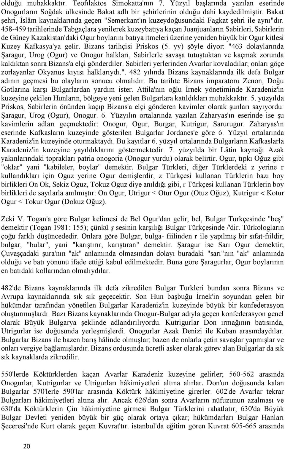 458-459 tarihlerinde Tabgaçlara yenilerek kuzeybatıya kaçan Juanjuanların Sabirleri, Sabirlerin de Güney Kazakistan'daki Ogur boylarını batıya itmeleri üzerine yeniden büyük bir Ogur kitlesi Kuzey