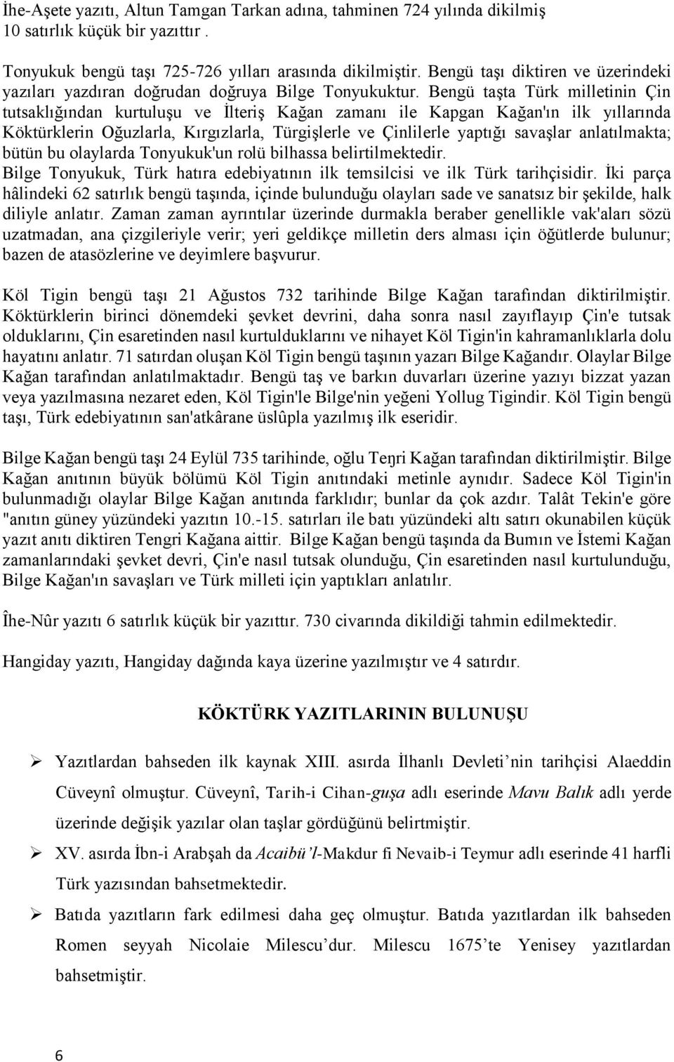 Bengü taşta Türk milletinin Çin tutsaklığından kurtuluşu ve İlteriş Kağan zamanı ile Kapgan Kağan'ın ilk yıllarında Köktürklerin Oğuzlarla, Kırgızlarla, Türgişlerle ve Çinlilerle yaptığı savaşlar