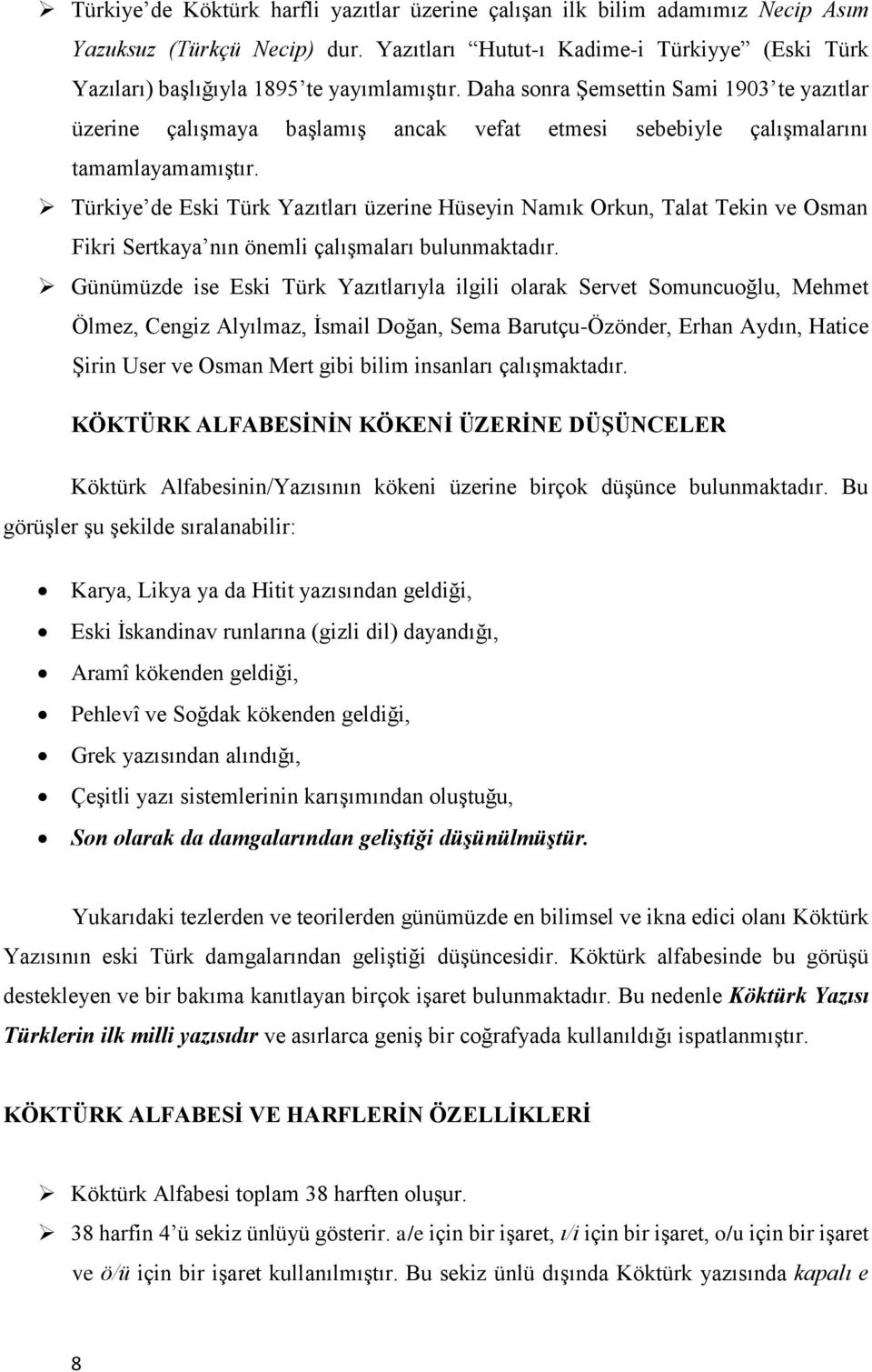 Türkiye de Eski Türk Yazıtları üzerine Hüseyin Namık Orkun, Talat Tekin ve Osman Fikri Sertkaya nın önemli çalışmaları bulunmaktadır.