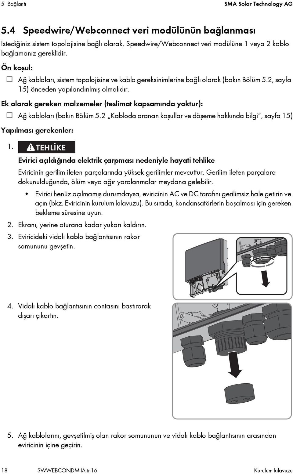 Ön koşul: Ağ kabloları, sistem topolojisine ve kablo gereksinimlerine bağlı olarak (bakın Bölüm 5.2, sayfa 15) önceden yapılandırılmış olmalıdır.