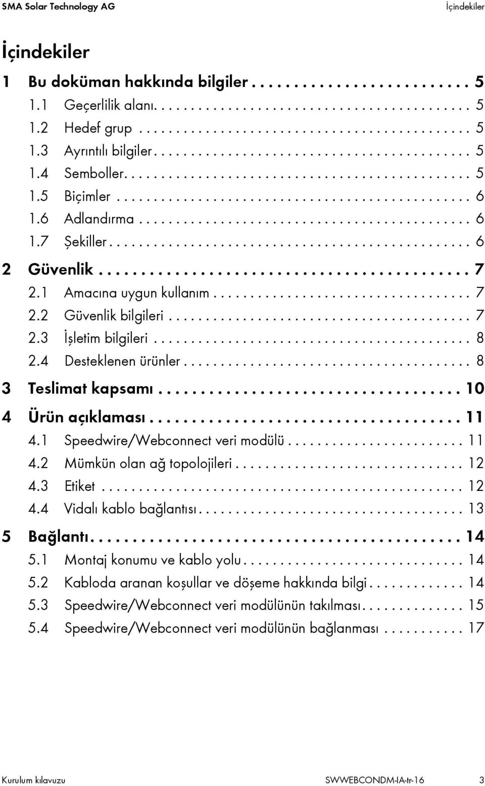 ................................................ 6 2 Güvenlik............................................ 7 2.1 Amacına uygun kullanım................................... 7 2.2 Güvenlik bilgileri......................................... 7 2.3 İşletim bilgileri.