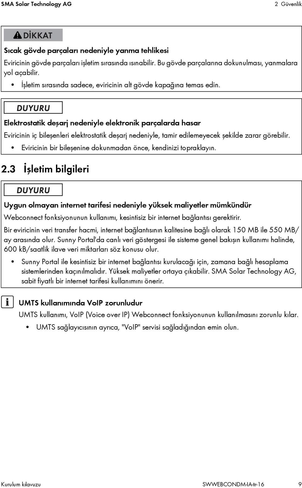 Elektrostatik deşarj nedeniyle elektronik parçalarda hasar Eviricinin iç bileşenleri elektrostatik deşarj nedeniyle, tamir edilemeyecek şekilde zarar görebilir.