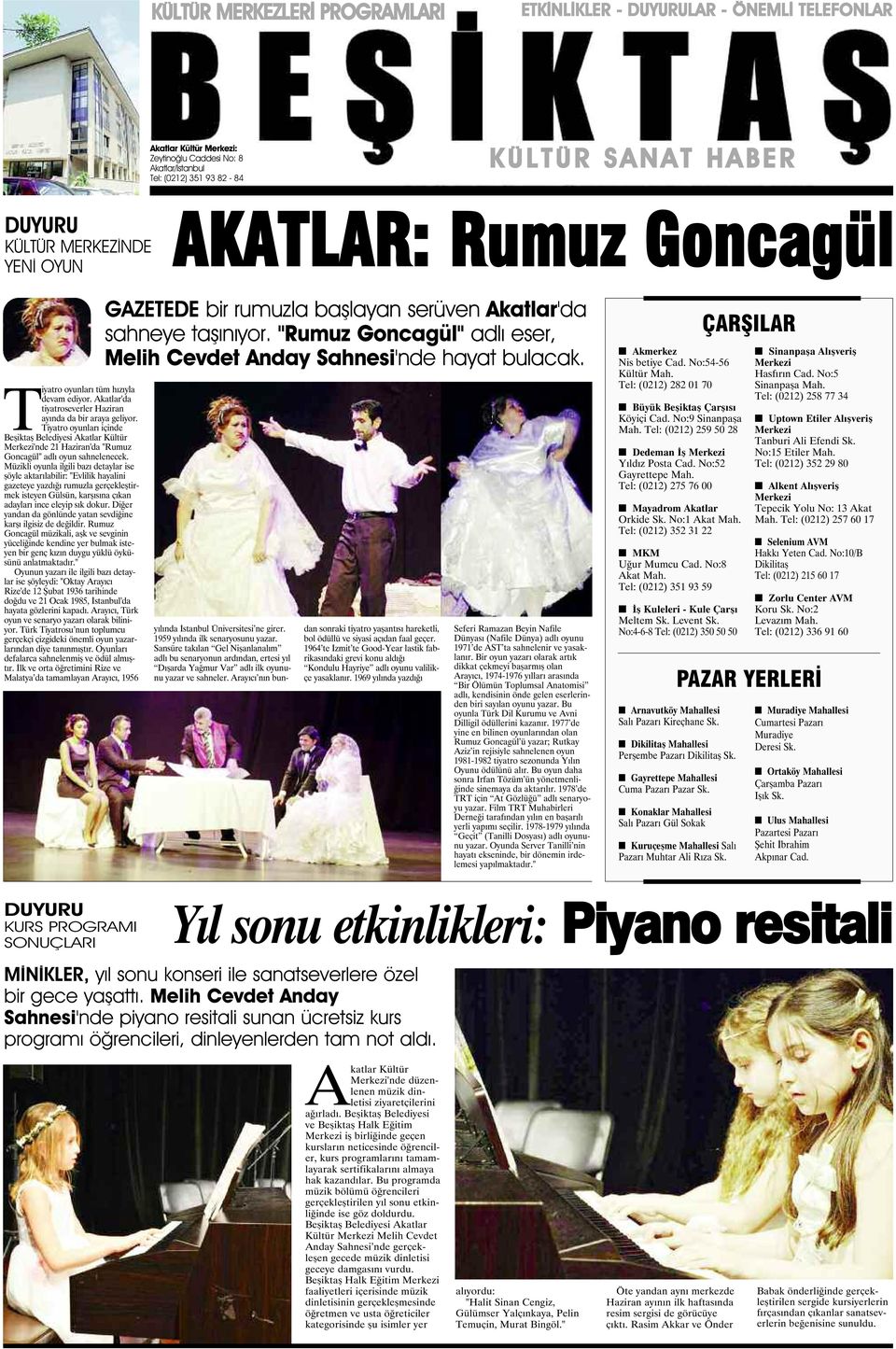 Tiyatro oyunları içinde Beşiktaş Belediyesi Akatlar Kültür Merkezi'nde 21 Haziran'da "Rumuz Goncagül" adlı oyun sahnelenecek.