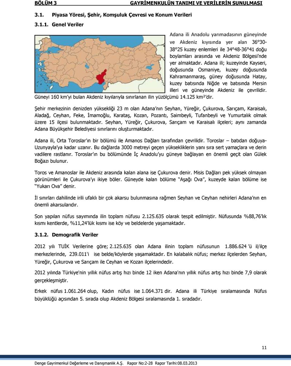 1. Genel Veriler Adana ili Anadolu yarımadasının güneyinde ve Akdeniz kıyısında yer alan 36 30-38 25 kuzey enlemleri ile 34 48-36 41 doğu boylamları arasında ve Akdeniz Bölgesi nde yer almaktadır.