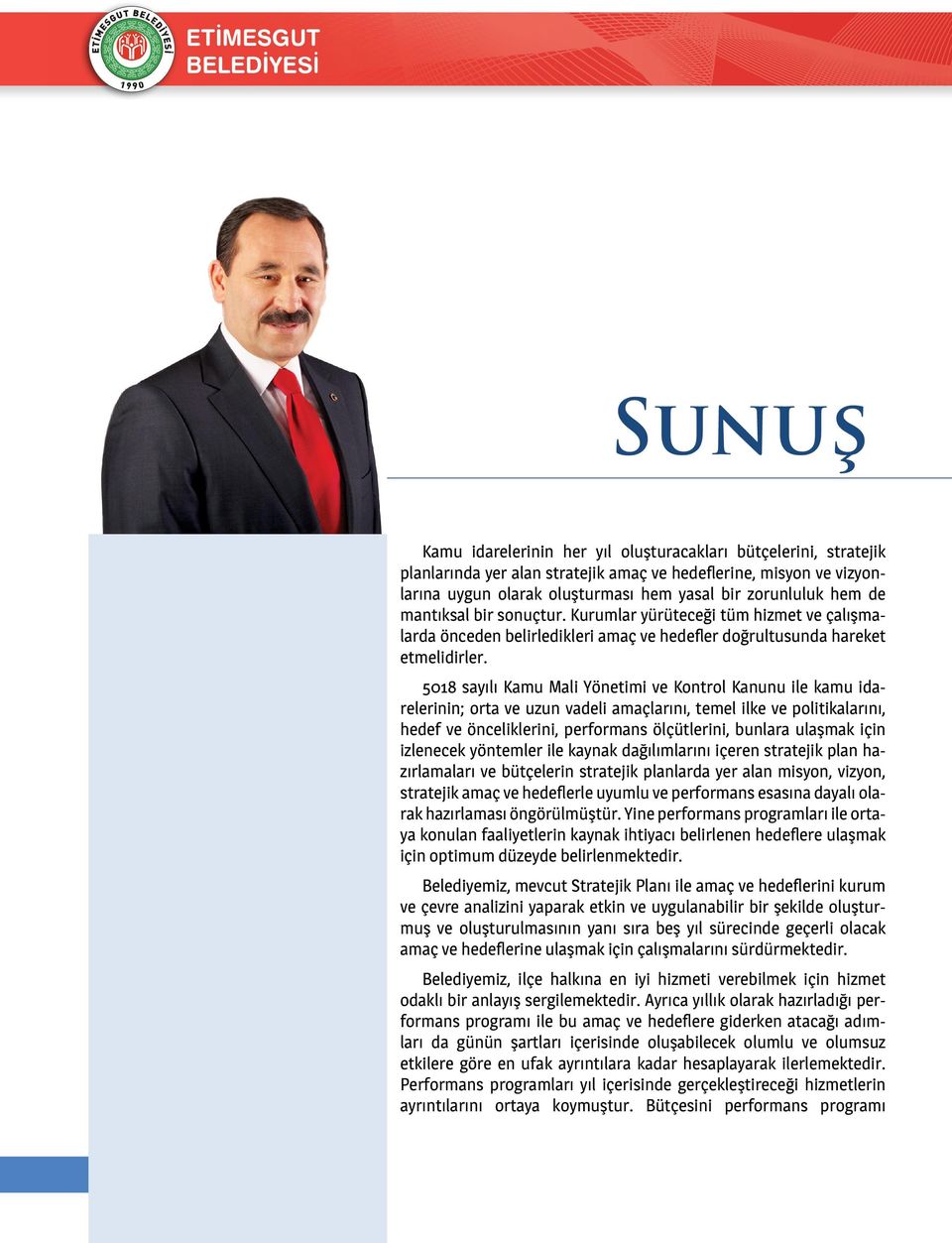 5018 sayılı Kamu Mali Yönetimi ve Kontrol Kanunu ile kamu idarelerinin; orta ve uzun vadeli amaçlarını, temel ilke ve politikalarını, hedef ve önceliklerini, performans ölçütlerini, bunlara ulaşmak