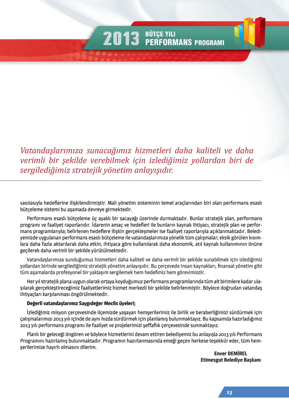 Performans esaslı bütçeleme üç ayaklı bir sacayağı üzerinde durmaktadır. Bunlar stratejik plan, performans programı ve faaliyet raporlarıdır.