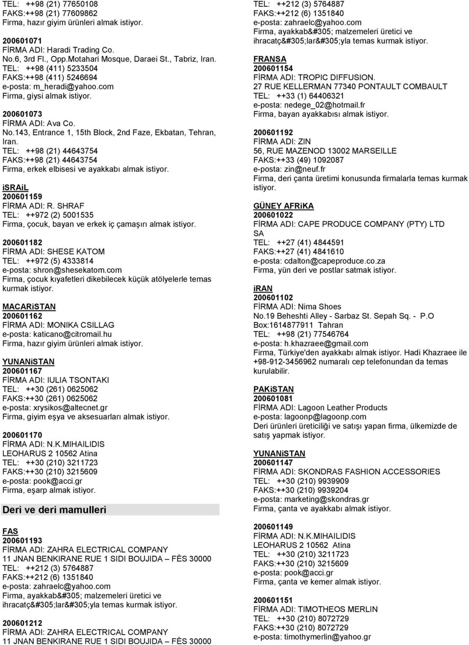 TEL: ++98 (21) 44643754 FAKS:++98 (21) 44643754 Firma, erkek elbisesi ve ayakkabı almak 200601159 FİRMA ADI: R.