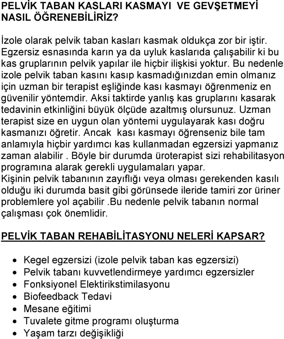 Bu nedenle izole pelvik taban kasını kasıp kasmadığınızdan emin olmanız için uzman bir terapist eşliğinde kası kasmayı öğrenmeniz en güvenilir yöntemdir.