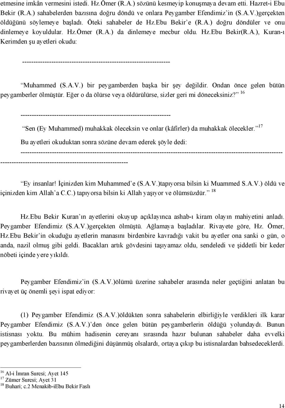 A.V.) bir peygamberden başka bir şey değildir. Ondan önce gelen bütün peygamberler ölmüştür. Eğer o da ölürse veya öldürülürse, sizler geri mi döneceksiniz?