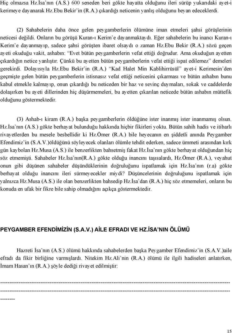 Eğer sahabelerin bu inancı Kuran-ı Kerim e dayanmayıp, sadece şahsi görüşten ibaret olsaydı o zaman Hz.Ebu Bekir (R.A.