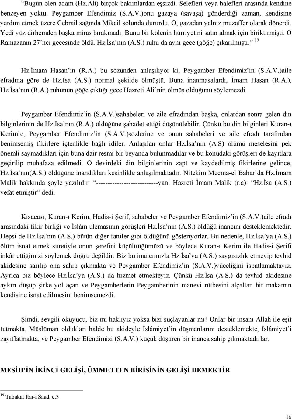 Bunu bir kölenin hürriyetini satın almak için biriktirmişti. O Ramazanın 27 nci gecesinde öldü. Hz.İsa nın (A.S.) ruhu da aynı gece (göğe) çıkarılmıştı. 19 Hz.İmam Hasan ın (R.A.) bu sözünden anlaşılıyor ki, Peygamber Efendimiz in (S.