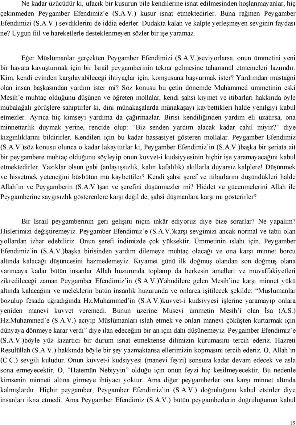 Eğer Müslümanlar gerçekten Peygamber Efendimizi (S.A.V.)seviyorlarsa, onun ümmetini yeni bir hayata kavuşturmak için bir İsrail peygamberinin tekrar gelmesine tahammül etmemeleri lazımdır.