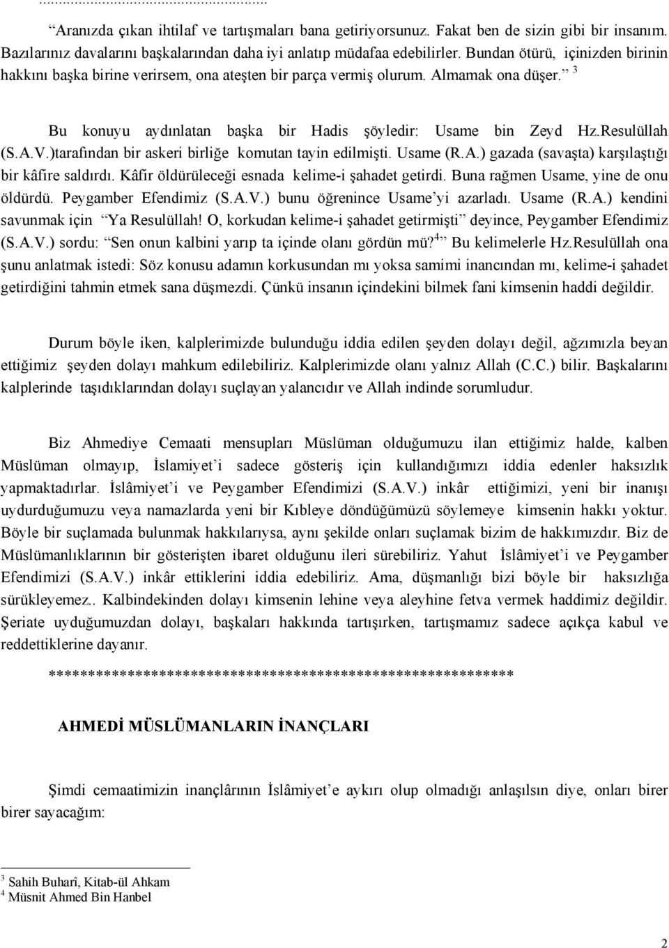 A.V.)tarafından bir askeri birliğe komutan tayin edilmişti. Usame (R.A.) gazada (savaşta) karşılaştığı bir kâfire saldırdı. Kâfir öldürüleceği esnada kelime-i şahadet getirdi.