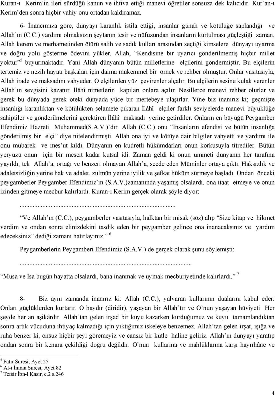 C.) yardımı olmaksızın şeytanın tesir ve nüfuzundan insanların kurtulması güçleştiği zaman, Allah kerem ve merhametinden ötürü salih ve sadık kulları arasından seçtiği kimselere dünyayı uyarma ve