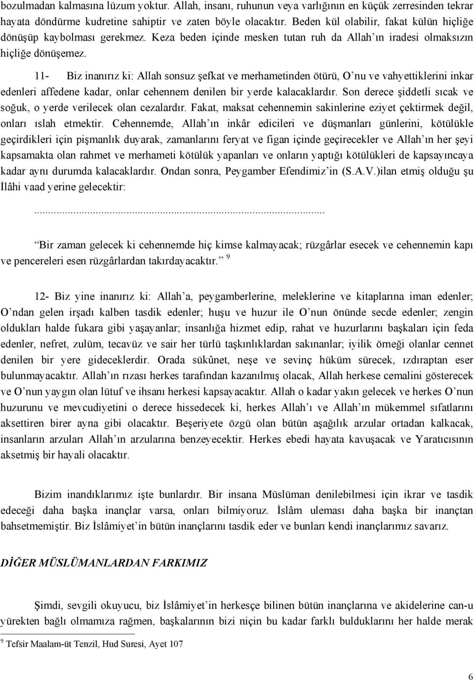 11- Biz inanırız ki: Allah sonsuz şefkat ve merhametinden ötürü, O nu ve vahyettiklerini inkar edenleri affedene kadar, onlar cehennem denilen bir yerde kalacaklardır.