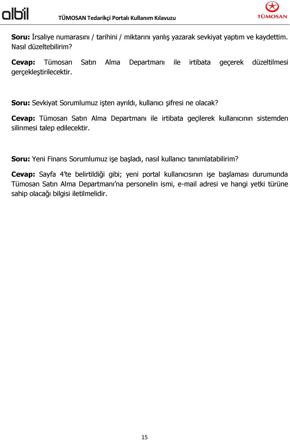 Cevap: Tümosan Satın Alma Departmanı ile irtibata geçilerek kullanıcının sistemden silinmesi talep edilecektir.