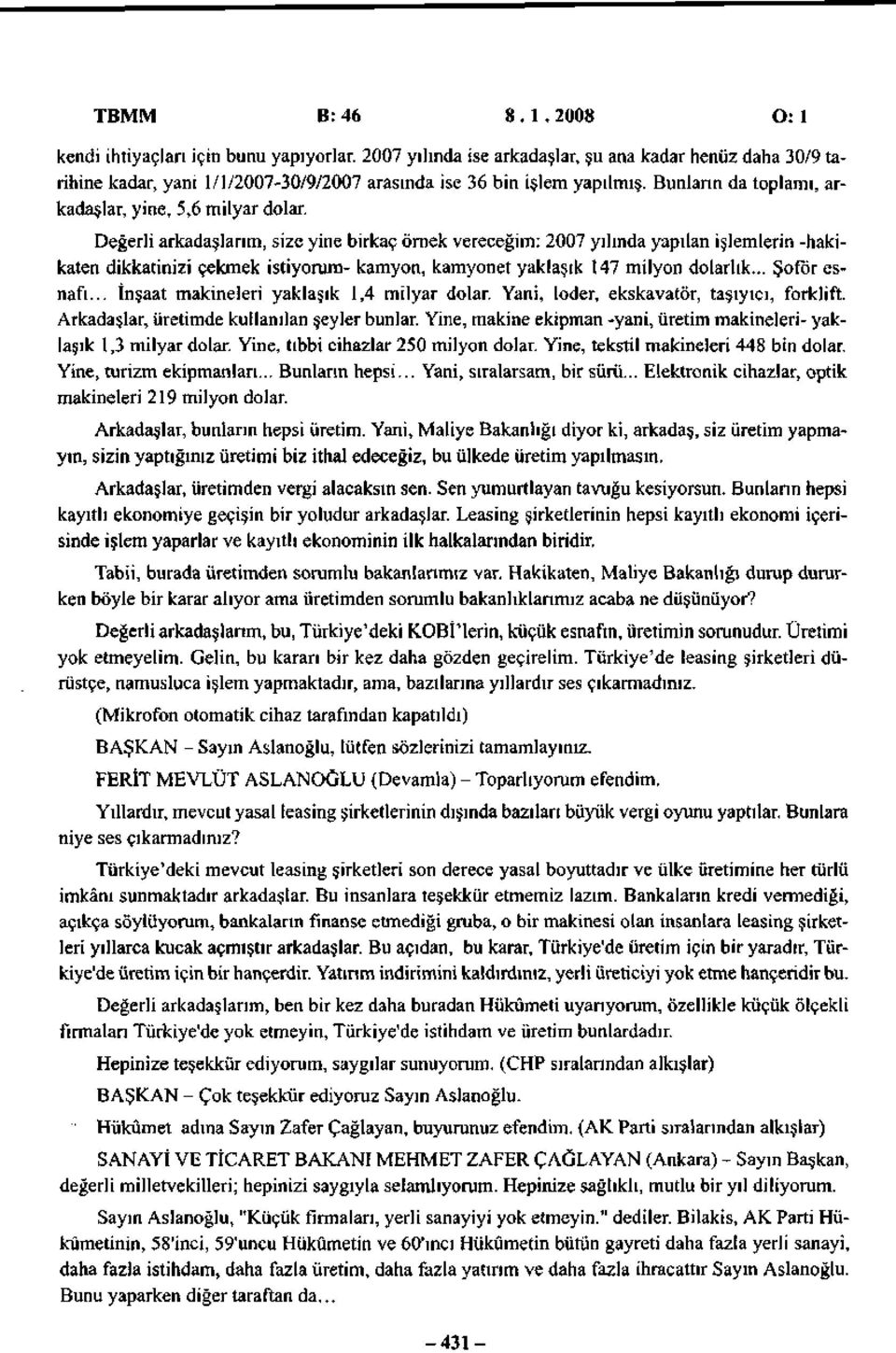 Değerli arkadaşlarım, size yine birkaç örnek vereceğim: 2007 yılında yapılan işlemlerin -hakikaten dikkatinizi çekmek istiyorum- kamyon, kamyonet yaklaşık 147 milyon dolarlık... Şoför esnafı.