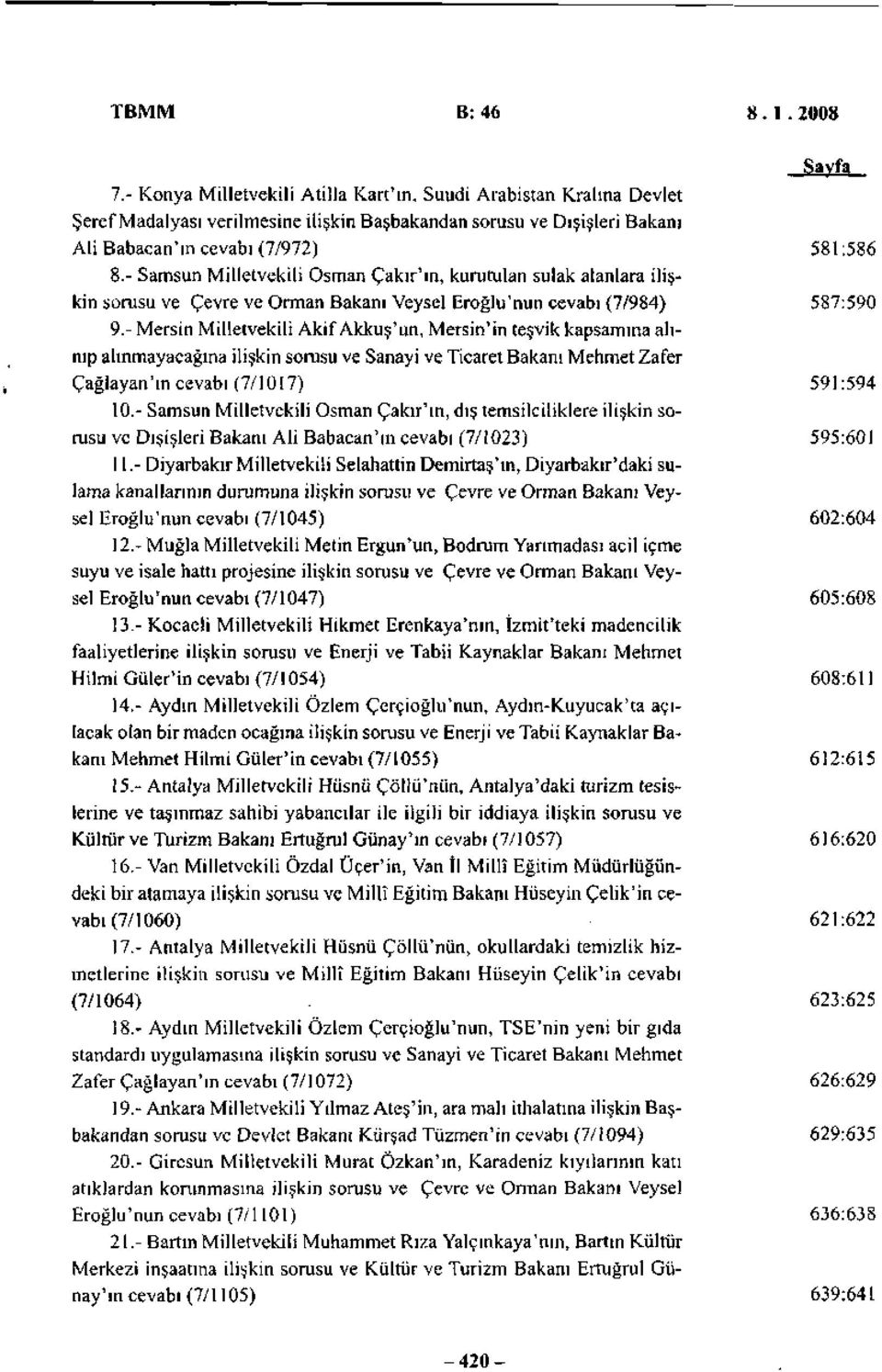 - Samsun Milletvekili Osman Çakır'ın, kurutulan sulak alanlara ilişkin sorusu ve Çevre ve Orman Bakanı Veysel Eroğlu'nun cevabı (7/984) 587:590 9.