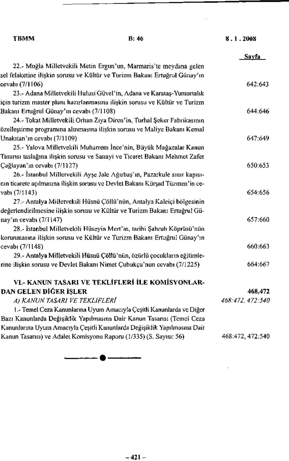 - Tokat Milletvekili Orhan Ziya Diren'in, Turhal Şeker Fabrikasının özelleştirme programına alınmasına ilişkin sorusu ve Maliye Bakanı Kemal Unakıtan'ın cevabı (7/1109) 647:649 25.