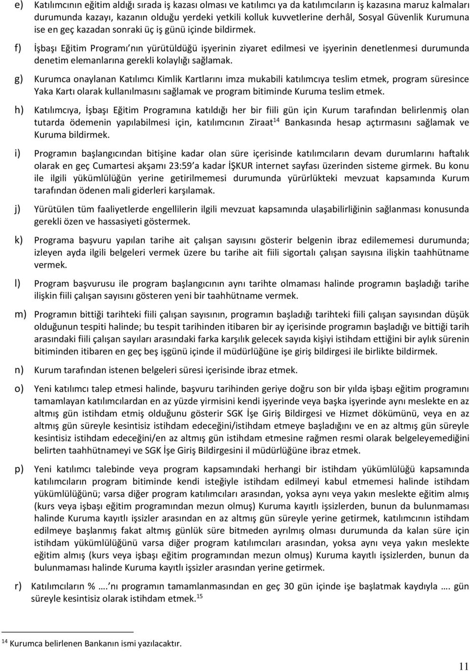 f) İşbaşı Eğitim Programı nın yürütüldüğü işyerinin ziyaret edilmesi ve işyerinin denetlenmesi durumunda denetim elemanlarına gerekli kolaylığı sağlamak.