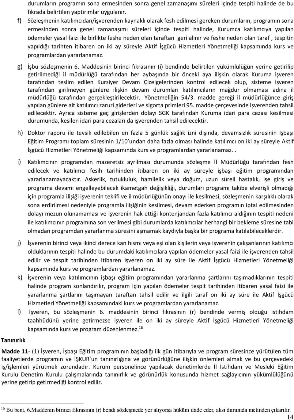 ödemeler yasal faizi ile birlikte feshe neden olan taraftan geri alınır ve feshe neden olan taraf, tespitin yapıldığı tarihten itibaren on iki ay süreyle Aktif İşgücü Hizmetleri Yönetmeliği