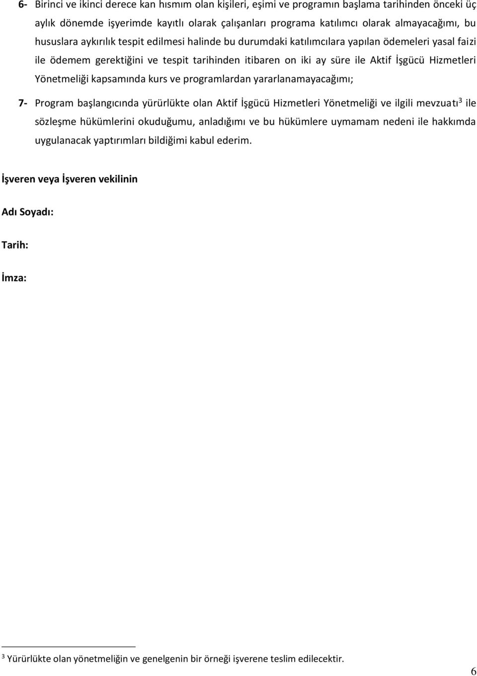 Yönetmeliği kapsamında kurs ve programlardan yararlanamayacağımı; 7- Program başlangıcında yürürlükte olan Aktif İşgücü Hizmetleri Yönetmeliği ve ilgili mevzuatı 3 ile sözleşme hükümlerini okuduğumu,