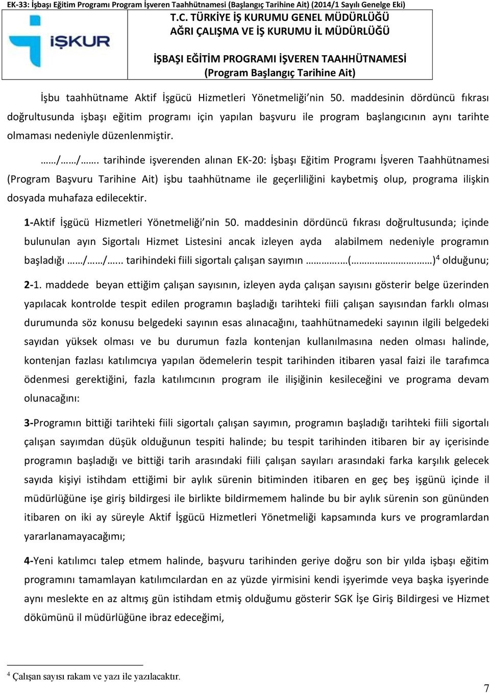 Yönetmeliği nin 50. maddesinin dördüncü fıkrası doğrultusunda işbaşı eğitim programı için yapılan başvuru ile program başlangıcının aynı tarihte olmaması nedeniyle düzenlenmiştir. / /.