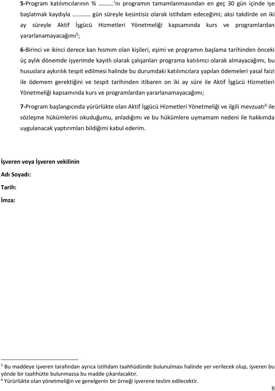 derece kan hısmım olan kişileri, eşimi ve programın başlama tarihinden önceki üç aylık dönemde işyerimde kayıtlı olarak çalışanları programa katılımcı olarak almayacağımı, bu hususlara aykırılık