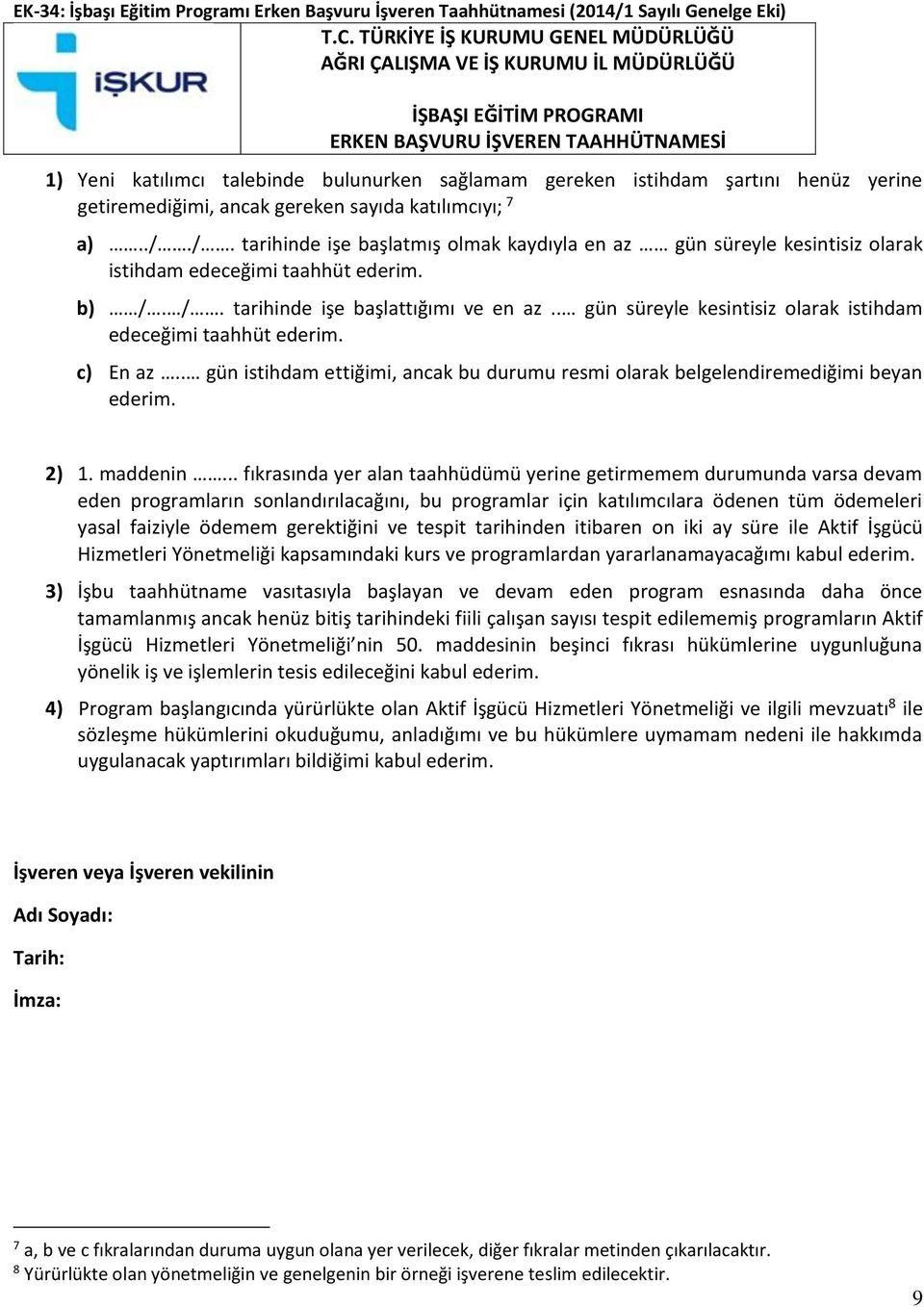 şartını henüz yerine getiremediğimi, ancak gereken sayıda katılımcıyı; 7 a).././. tarihinde işe başlatmış olmak kaydıyla en az gün süreyle kesintisiz olarak istihdam edeceğimi taahhüt ederim. b) /.