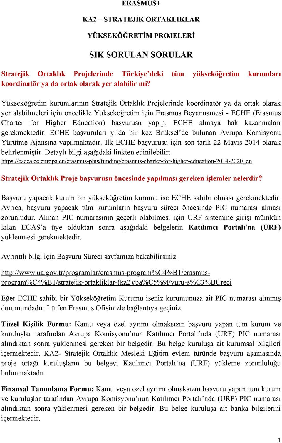 Education) başvurusu yapıp, ECHE almaya hak kazanmaları gerekmektedir. ECHE başvuruları yılda bir kez Brüksel de bulunan Avrupa Komisyonu Yürütme Ajansına yapılmaktadır.