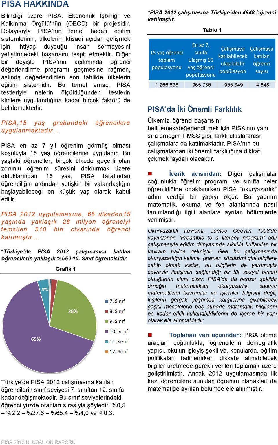 Diğer bir deyişle PISA nın açılımında öğrenci değerlendirme programı geçmesine rağmen, aslında değerlendirilen son tahlilde ülkelerin eğitim sistemidir.