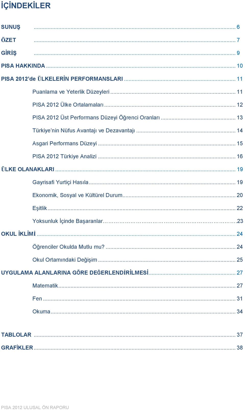 .. 16 ÜLKE OLANAKLARI... 19 Gayrisafi Yurtiçi Hasıla... 19 Ekonomik, Sosyal ve Kültürel Durum... 20 Eşitlik... 22 Yoksunluk İçinde Başaranlar.23 OKUL İKLİMİ.