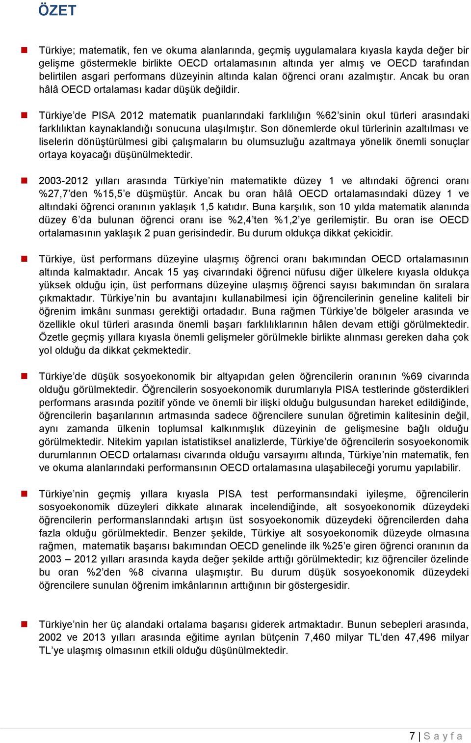 Türkiye de PISA 2012 matematik puanlarındaki farklılığın %62 sinin okul türleri arasındaki farklılıktan kaynaklandığı sonucuna ulaşılmıştır.