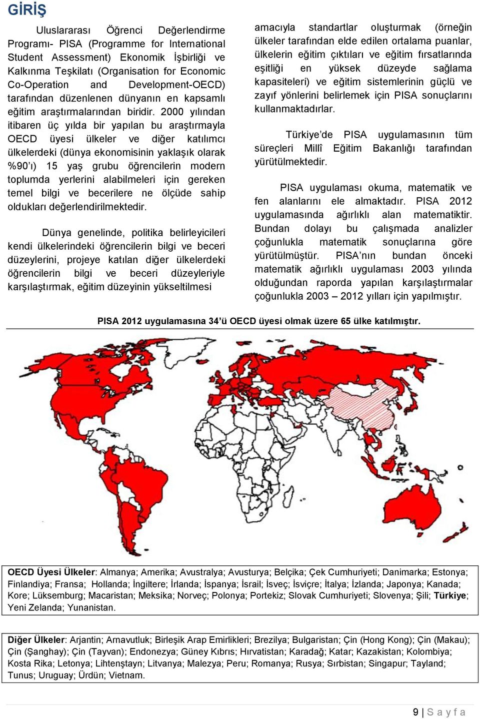 2000 yılından itibaren üç yılda bir yapılan bu araştırmayla OECD üyesi ülkeler ve diğer katılımcı ülkelerdeki (dünya ekonomisinin yaklaşık olarak %90 ı) 15 yaş grubu öğrencilerin modern toplumda