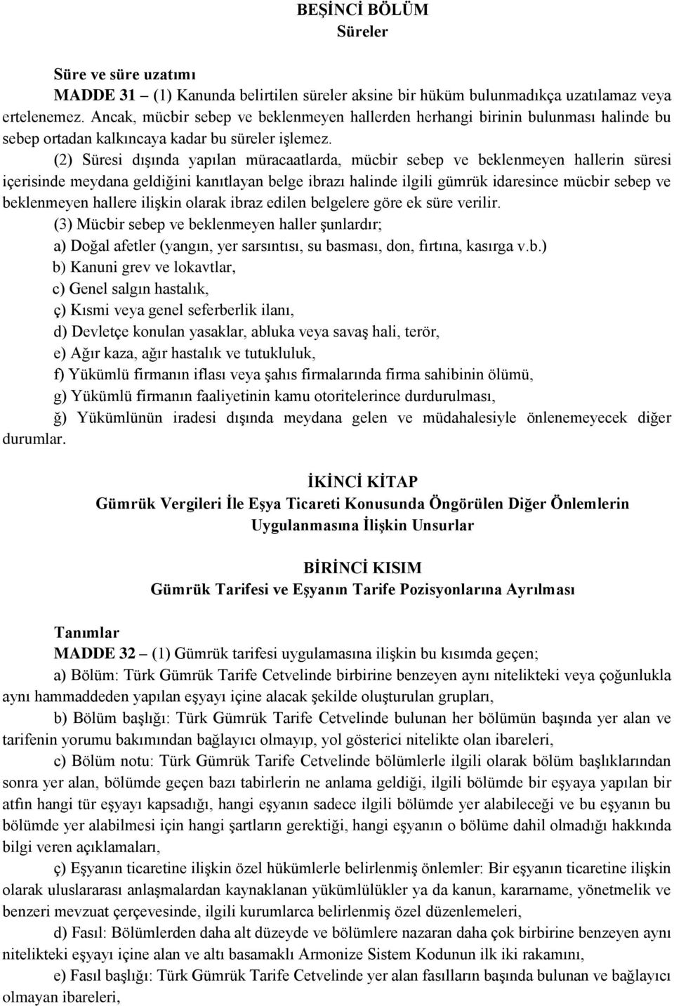 (2) Süresi dışında yapılan müracaatlarda, mücbir sebep ve beklenmeyen hallerin süresi içerisinde meydana geldiğini kanıtlayan belge ibrazı halinde ilgili gümrük idaresince mücbir sebep ve beklenmeyen