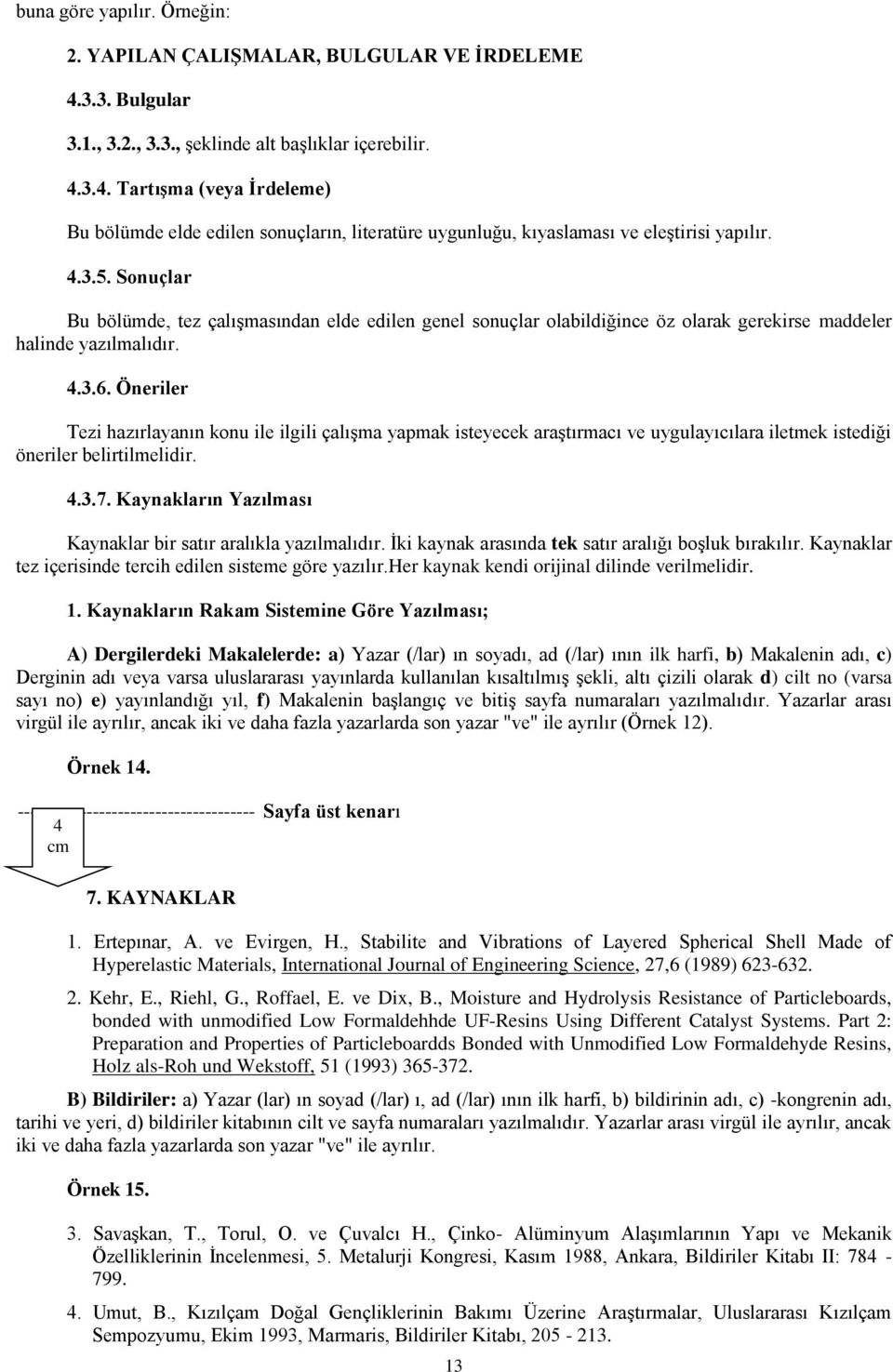 Öneriler Tezi hazırlayanın konu ile ilgili çalışma yapmak isteyecek araştırmacı ve uygulayıcılara iletmek istediği öneriler belirtilmelidir. 4.3.7.