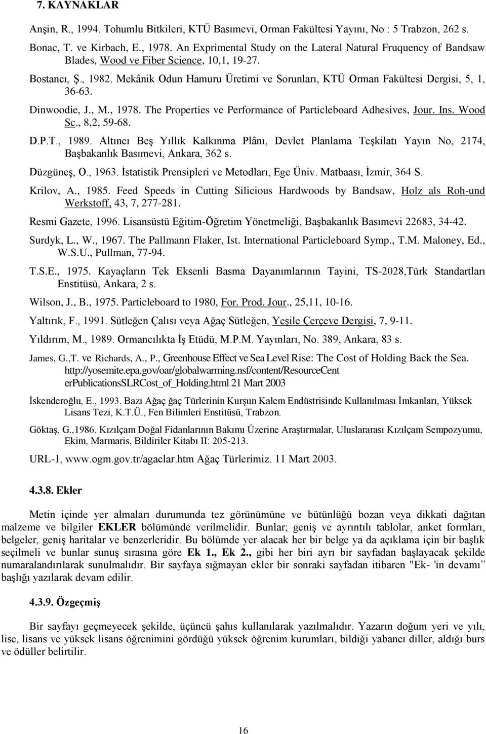 Mekânik Odun Hamuru Üretimi ve Sorunları, KTÜ Orman Fakültesi Dergisi, 5, 1, 36-63. Dinwoodie, J., M., 1978. The Properties ve Performance of Particleboard Adhesives, Jour. Ins. Wood Sc., 8,2, 59-68.