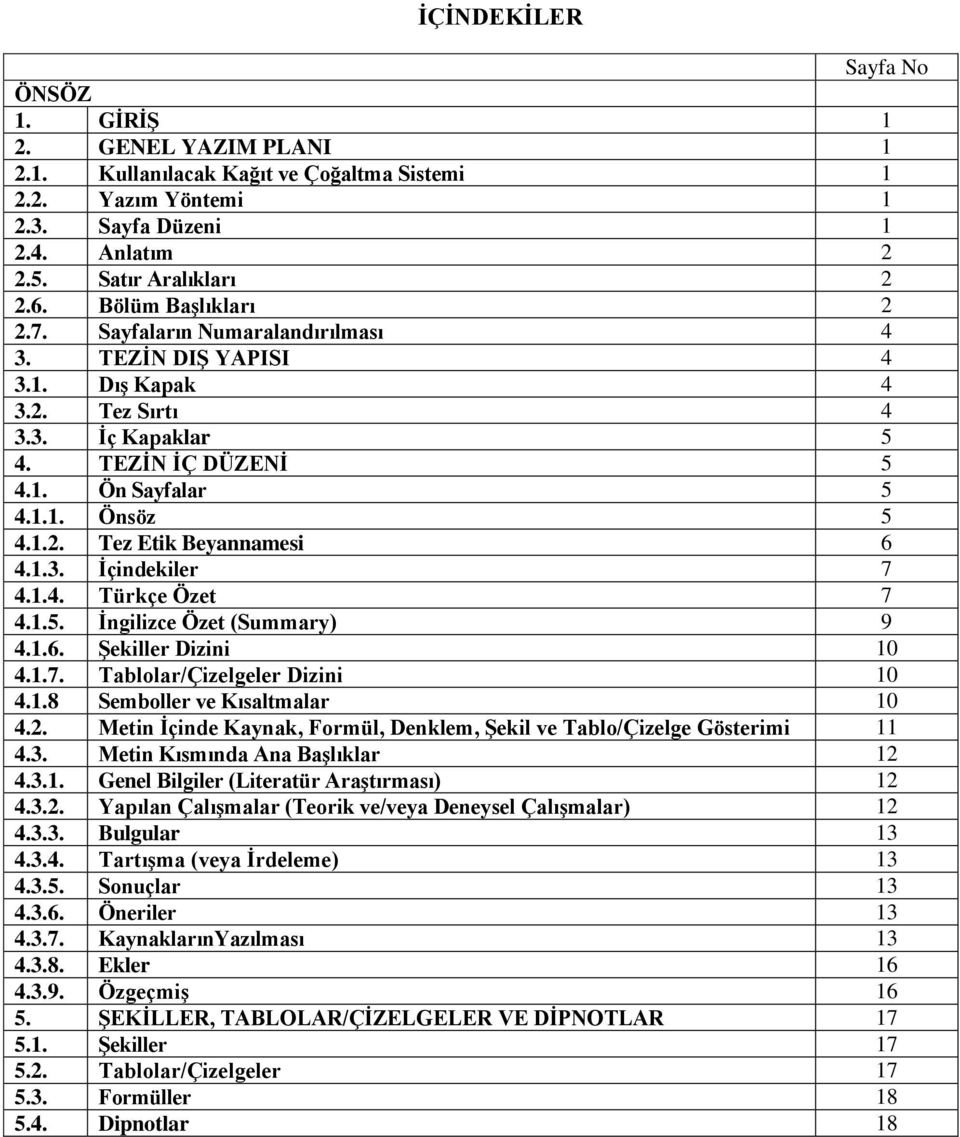 1.3. İçindekiler 7 4.1.4. Türkçe Özet 7 4.1.5. İngilizce Özet (Summary) 9 4.1.6. Şekiller Dizini 10 4.1.7. Tablolar/Çizelgeler Dizini 10 4.1.8 Semboller ve Kısaltmalar 10 4.2.