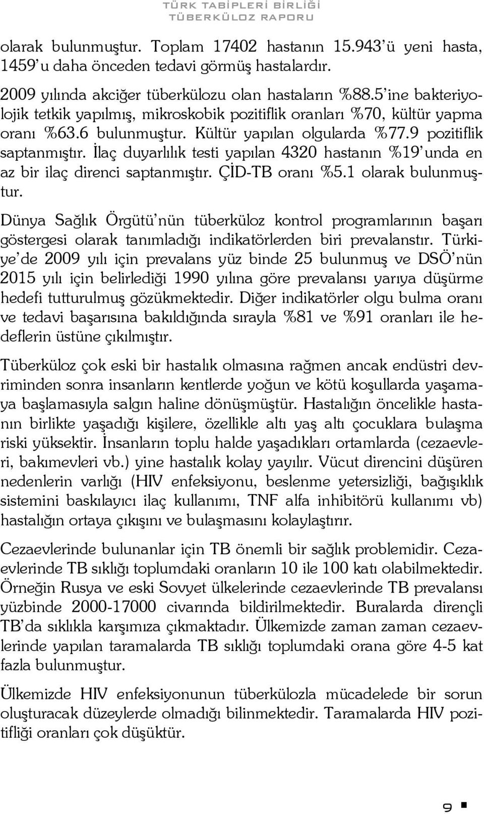 İlaç duyarlılık testi yapılan 4320 hastanın %19 unda en az bir ilaç direnci saptanmıştır. ÇİD-TB oranı %5.1 olarak bulunmuştur.