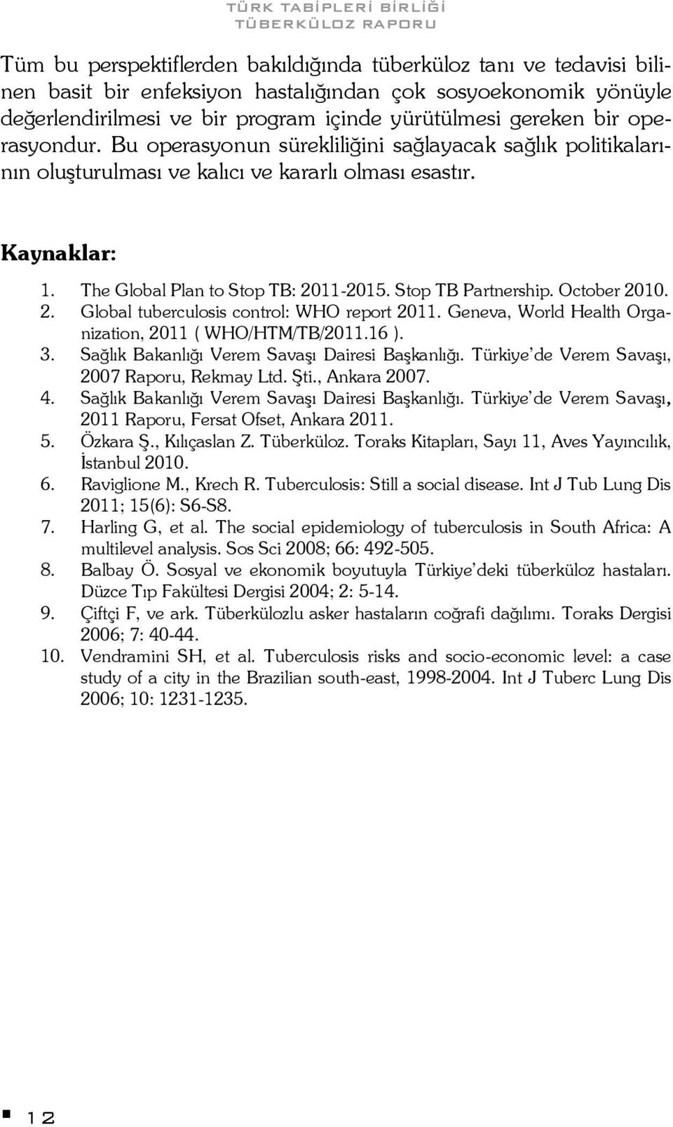 Stop TB Partnership. October 2010. 2. Global tuberculosis control: WHO report 2011. Geneva, World Health Organization, 2011 ( WHO/HTM/TB/2011.16 ). 3. Sağlık Bakanlığı Verem Savaşı Dairesi Başkanlığı.