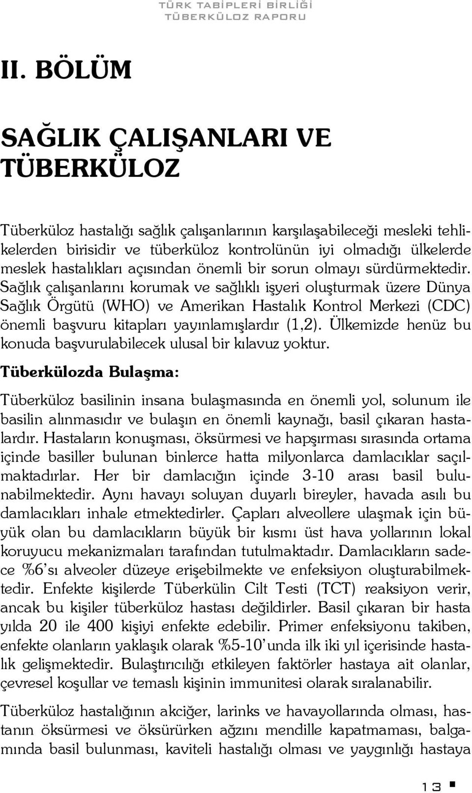 Sağlık çalışanlarını korumak ve sağlıklı işyeri oluşturmak üzere Dünya Sağlık Örgütü (WHO) ve Amerikan Hastalık Kontrol Merkezi (CDC) önemli başvuru kitapları yayınlamışlardır (1,2).