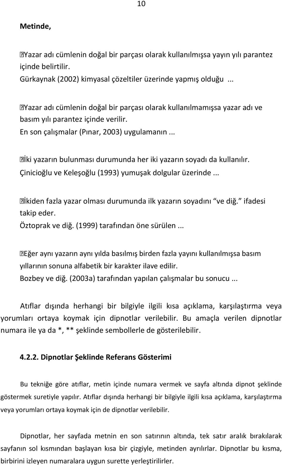 .. İki yazarın bulunması durumunda her iki yazarın soyadı da kullanılır. Çinicioğlu ve Keleşoğlu (1993) yumuşak dolgular üzerinde... İkiden fazla yazar olması durumunda ilk yazarın soyadını ve diğ.