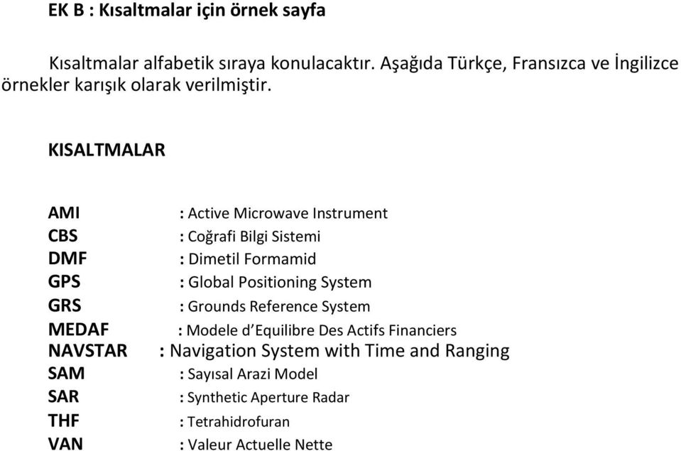 KISALTMALAR AMI CBS DMF GPS GRS MEDAF NAVSTAR SAM SAR THF VAN : Active Microwave Instrument : Coğrafi Bilgi Sistemi : Dimetil