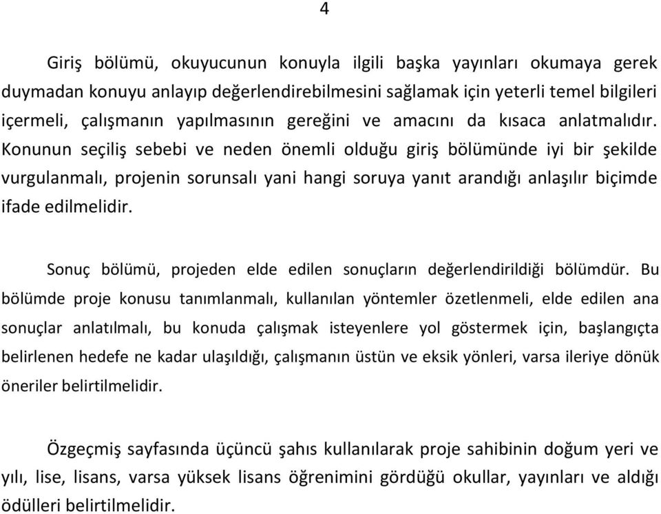 Konunun seçiliş sebebi ve neden önemli olduğu giriş bölümünde iyi bir şekilde vurgulanmalı, projenin sorunsalı yani hangi soruya yanıt arandığı anlaşılır biçimde ifade edilmelidir.