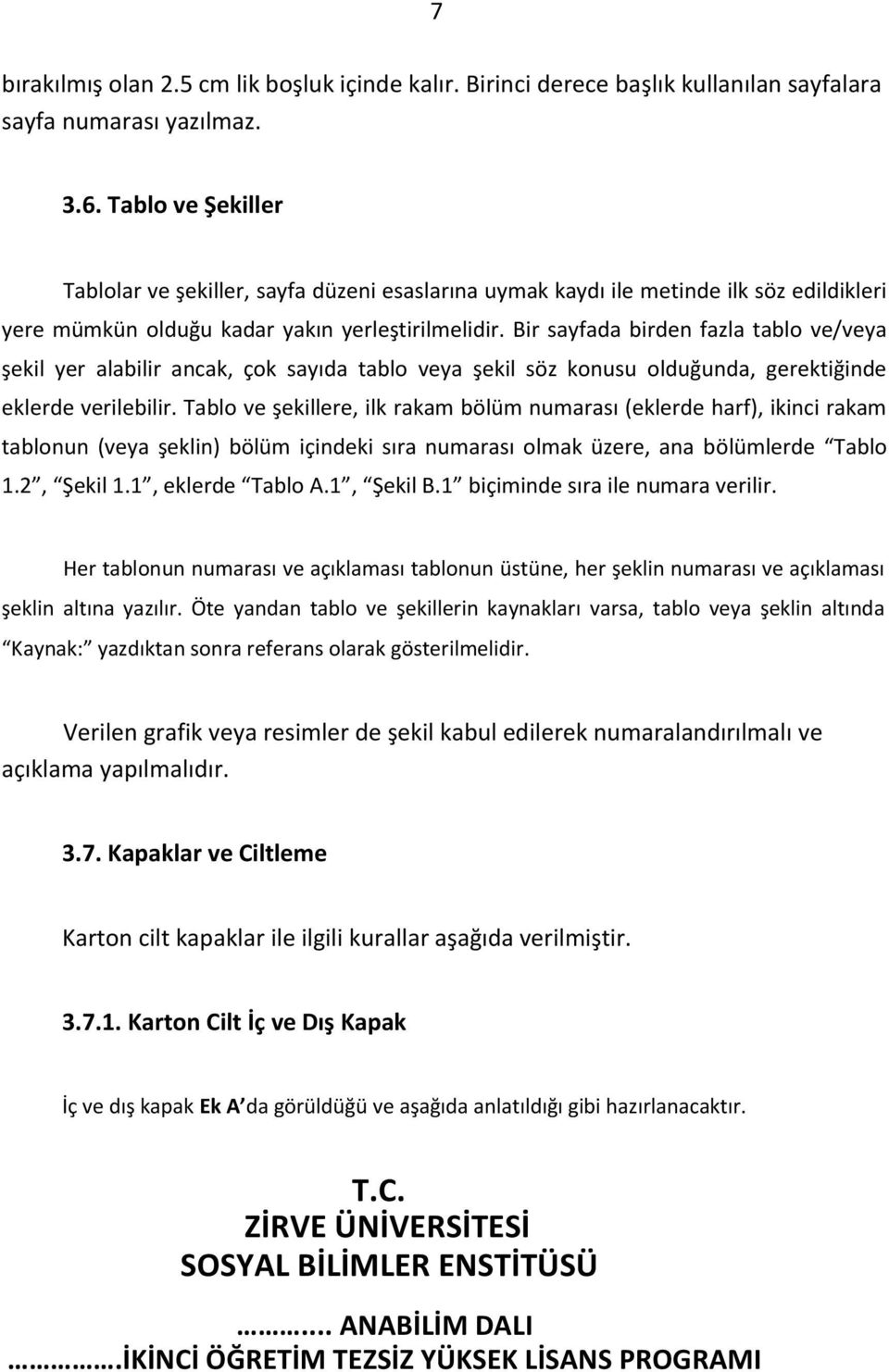 Bir sayfada birden fazla tablo ve/veya şekil yer alabilir ancak, çok sayıda tablo veya şekil söz konusu olduğunda, gerektiğinde eklerde verilebilir.