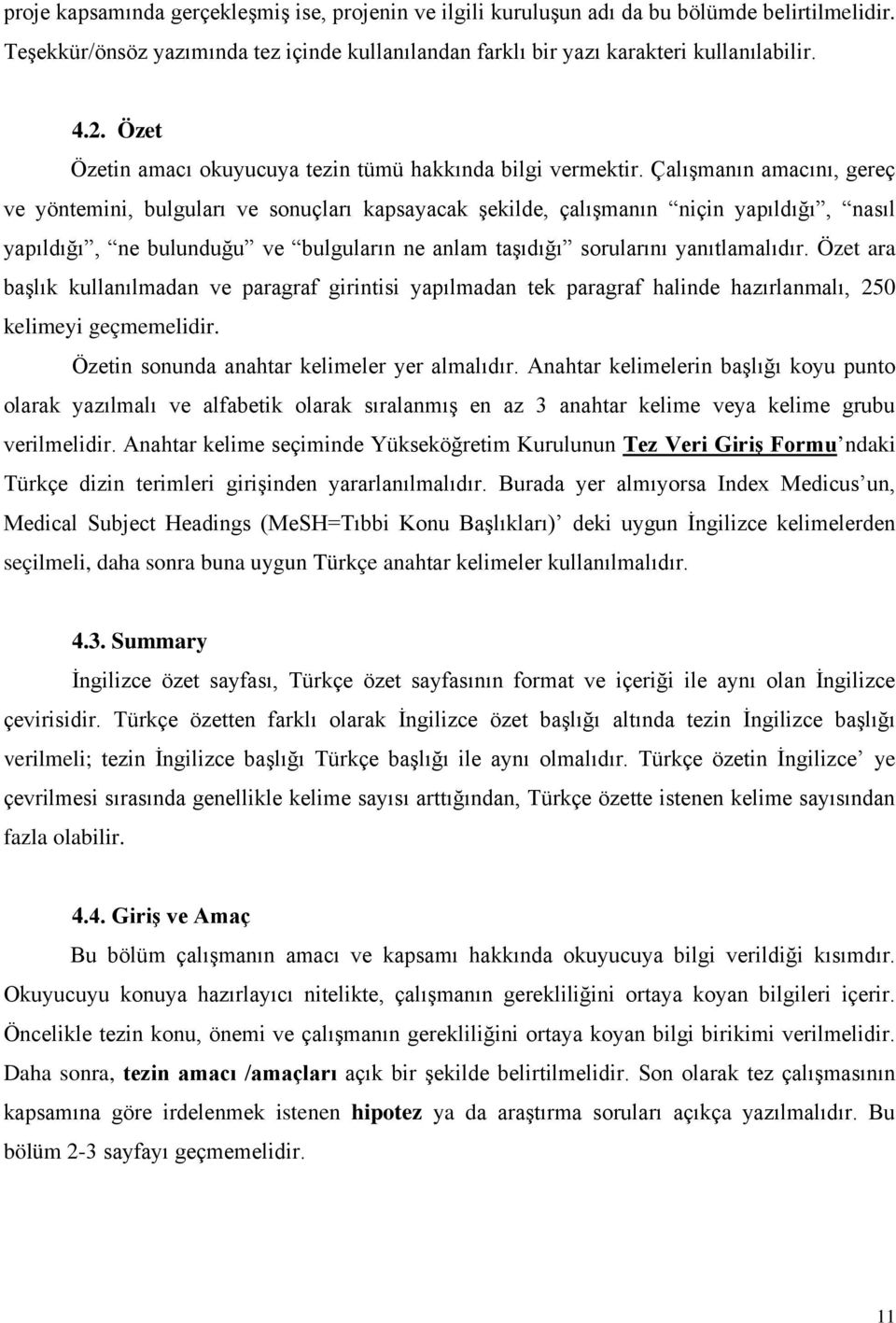 Çalışmanın amacını, gereç ve yöntemini, bulguları ve sonuçları kapsayacak şekilde, çalışmanın niçin yapıldığı, nasıl yapıldığı, ne bulunduğu ve bulguların ne anlam taşıdığı sorularını yanıtlamalıdır.