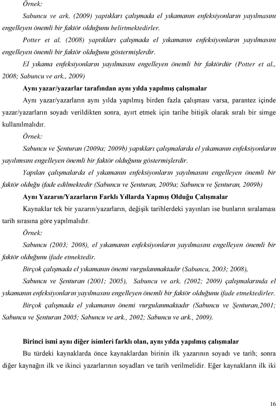 El yıkama enfeksiyonların yayılmasını engelleyen önemli bir faktördür (Potter et al., 2008; Sabuncu ve ark.